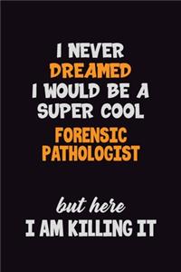 I Never Dreamed I would Be A Super Cool Forensic pathologist But Here I Am Killing It