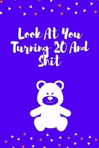 Look At You Turning 20 And Shit