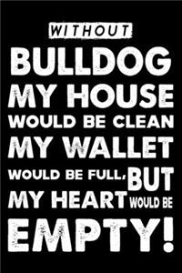 Without Bulldog My House Would Be Clean