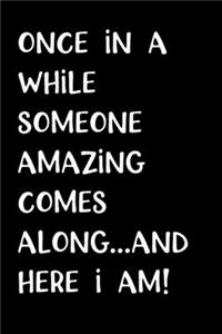 Once in a While Someone Amazing Comes Along and Here I Am!