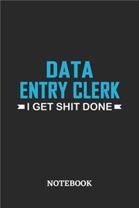 Data Entry Clerk I Get Shit Done Notebook