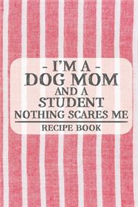 I'm a Dog Mom and a Student Nothing Scares Me Recipe Book