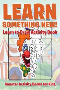 Learn Something New! Learn to Draw Activity Book