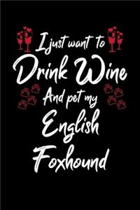 I Just Want To Drink Wine And Pet My English Foxhound