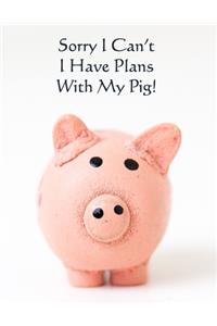 Soory I Can't I Have Plans With My Pig