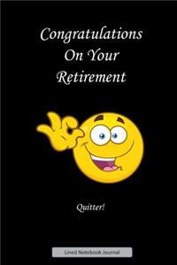 Congratulations On Your Retirement, Quitter! Lined Notebook Journal
