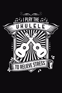 I Play Ukulele To Relieve Stress