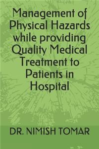 Management of Physical Hazards while providing Quality Medical Treatment to Patients in Hospital