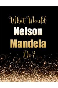 What Would Nelson Mandela Do?: Large Notebook/Diary/Journal for Writing 100 Pages, Nelson Mandela Gift for Fans