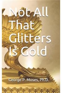 Not All That Glitters Is Gold