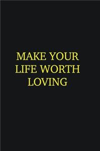 Make your life worth loving
