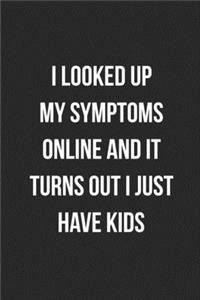 I Looked Up My Symptoms Online And It Turns Out I Just Have Kids