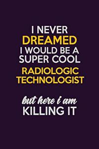 I Never Dreamed I Would Be A Super cool Radiologic technologist But Here I Am Killing It