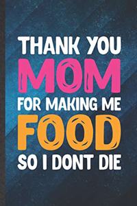 Thank You Mom for Making Me Food So I Don't Die