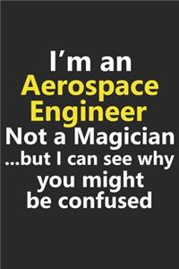 I'm a Aerospace Engineer Not A Magician But I Can See Why You Might Be Confused