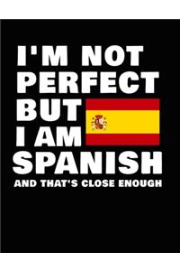 I'm Not Perfect But I Am Spanish And That's Close Enough