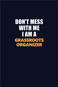 Don't Mess With Me I Am A Grassroots Organizer
