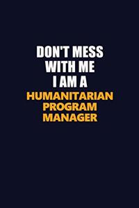 Don't Mess With Me I Am A Humanitarian Program Manager