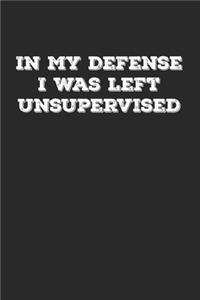 In My Defense I Was Left Unsupervised: Lined Notebook / Journal Gift, 120 Pages, 6x9, Soft Cover, Matte Finish