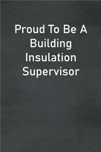 Proud To Be A Building Insulation Supervisor