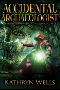 Accidental Archaeologist (Half-Wizard Thordric Book 2)