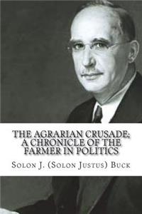 The Agrarian Crusade; a chronicle of the farmer in politics