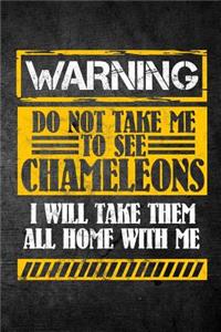 Warning Do Not Take Me To See Chameleons I Will Take Them All Home With Me