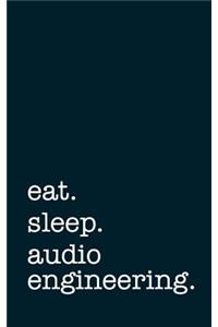 Eat. Sleep. Audio Engineering. - Lined Notebook