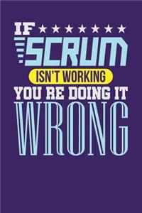 If Scrum Isn't Working You re Doing it Wrong