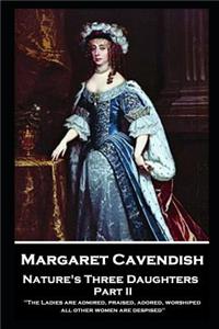 Margaret Cavendish - Nature's Three Daughters - Part II (of II)