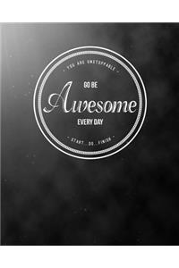 You Are Unstoppable...Go Be Awesome Every Day...Start...Do...Finish