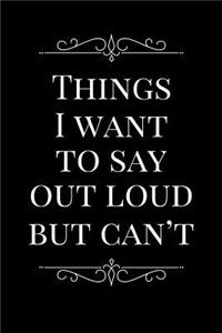 Things I Want to Say Out Loud But Can't
