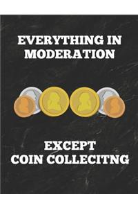 Everything in Moderation Except Coin Collecting