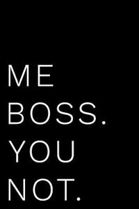 Me Boss You Not