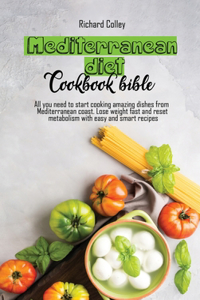 Mediterranean diet cookbook bible: All you need to start cooking amazing dishes from Mediterranean coast. Lose weight fast and reset metabolism with easy and smart recipes