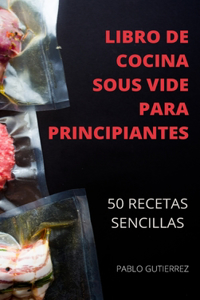Libro de Cocina Sous Vide Para Principiantes 50 Recetas Sencillas