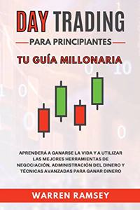 DAY TRADING Para Principiantes Tu guía millonaria Aprenderá A Ganarse La Vida Y A Utilizar Las Mejores Herramientas De Negociación, Administración Del Dinero Y Técnicas Avanzadas Para Ganar Dinero