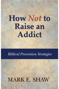 How Not to Raise an Addict