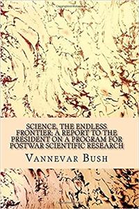 Science, the endless frontier; a report to the President on a program for postwar scientific research