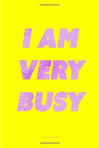 I Am Very Busy Yellow Wide Ruled Notebook
