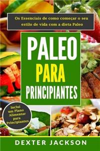 Paleo Para Principiantes: OS Essenciais De Como Começar O Seu Estilo De Vida Com a Dieta Paleo