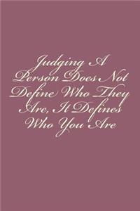 Judging a Person Does Not Define Who They Are, It Defines Who You Are