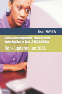 Oracle Java SE8 Programmer Exam Self-Practice Review Questions for Exam 1z0-808 2018 Edition