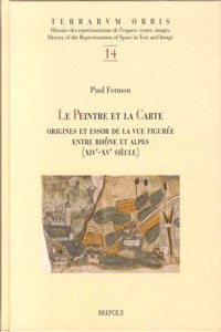 Le Peintre Et La Carte. Origines Et Essor de la Vue Figuree Entre Rhone Et Alpes (Xive-Xve Siecle)