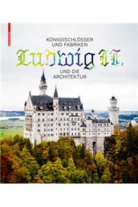 Konigsschlosser und Fabriken – Ludwig II. und die Architektur