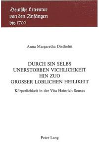 Durch Sin Selbs Unerstorben Vichlichkeit Hin Zuo Grosser Loblichen Heilikeit: Koerperlichkeit in Der Vita Heinrich Seuses