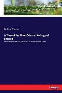 View of the Silver Coin and Coinage of England