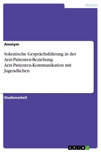 Sokratische Gesprächsführung in der Arzt-Patienten-Beziehung. Arzt-Patienten-Kommunikation mit Jugendlichen