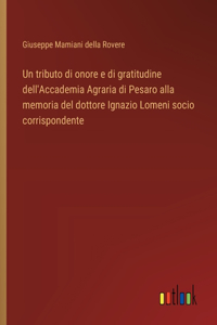 Un tributo di onore e di gratitudine dell'Accademia Agraria di Pesaro alla memoria del dottore Ignazio Lomeni socio corrispondente