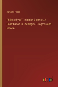 Philosophy of Trinitarian Doctrine. A Contribution to Theological Progress and Reform